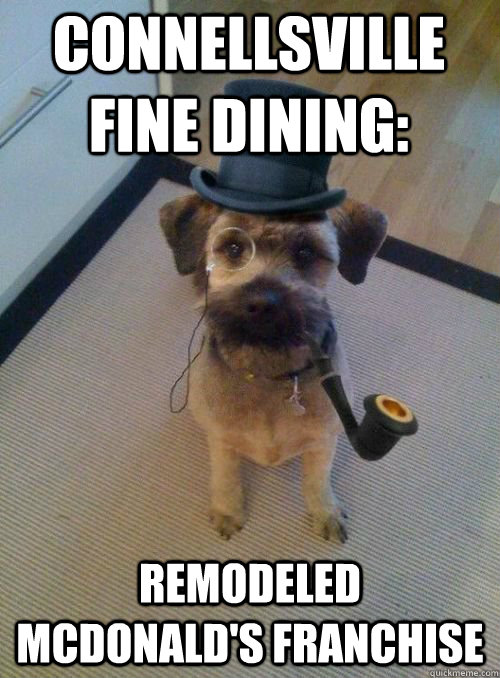 Connellsville Fine Dining: Remodeled McDonald's Franchise - Connellsville Fine Dining: Remodeled McDonald's Franchise  Snooty Dog Wearing Monocle