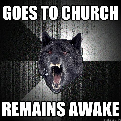 Goes to church remains awake  Insanity Wolf