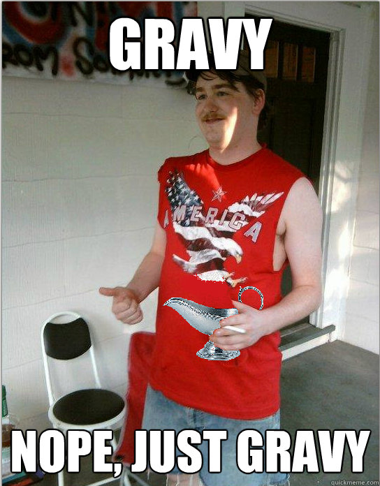 Gravy nope, just gravy  Redneck Randal