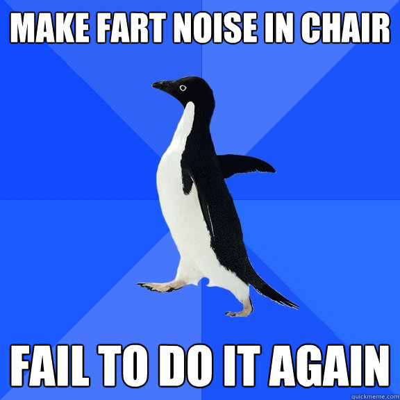 MAKE FART NOISE IN CHAIR FAIL TO DO IT AGAIN  Socially Awkward Penguin