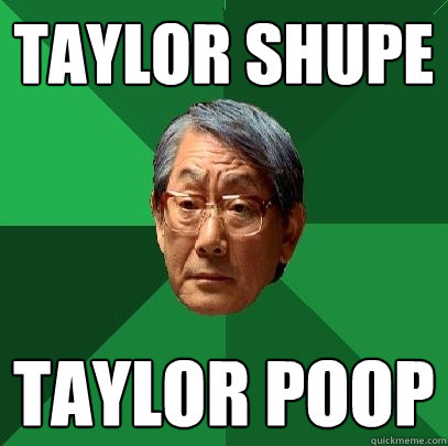 Taylor shupe Taylor poop  High Expectations Asian Father