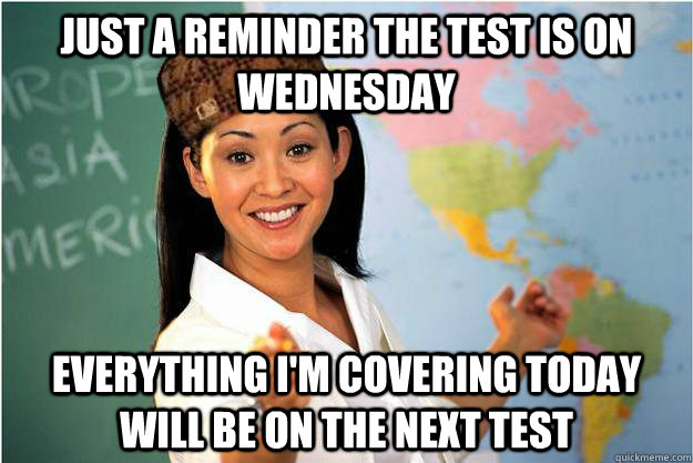 Just a reminder the test is on Wednesday Everything I'm covering today will be on the next test - Just a reminder the test is on Wednesday Everything I'm covering today will be on the next test  Scumbag Teacher