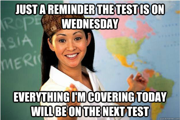 Just a reminder the test is on Wednesday Everything I'm covering today will be on the next test  Scumbag Teacher