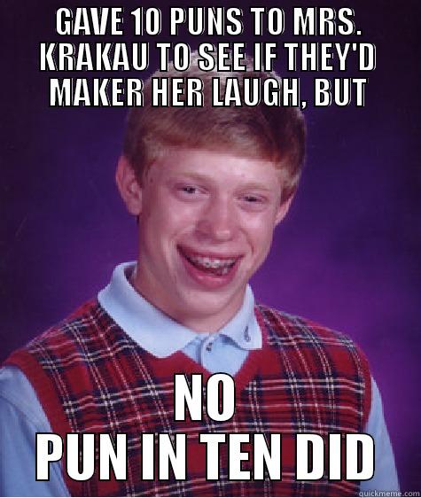 the darn best krakau pun ever! - GAVE 10 PUNS TO MRS. KRAKAU TO SEE IF THEY'D MAKER HER LAUGH, BUT NO PUN IN TEN DID Bad Luck Brian