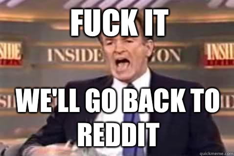 fuck it We'll go back to reddit  Fuck It Bill OReilly
