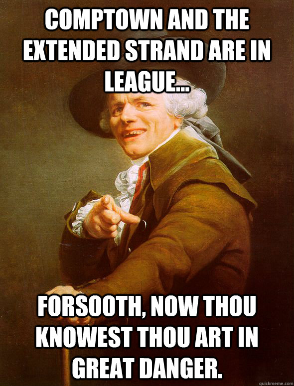 Comptown and the Extended Strand are in league... Forsooth, now thou knowest thou art in great danger.  Joseph Ducreux