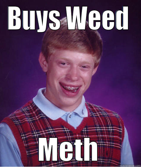 BUYS WEED METH Bad Luck Brian