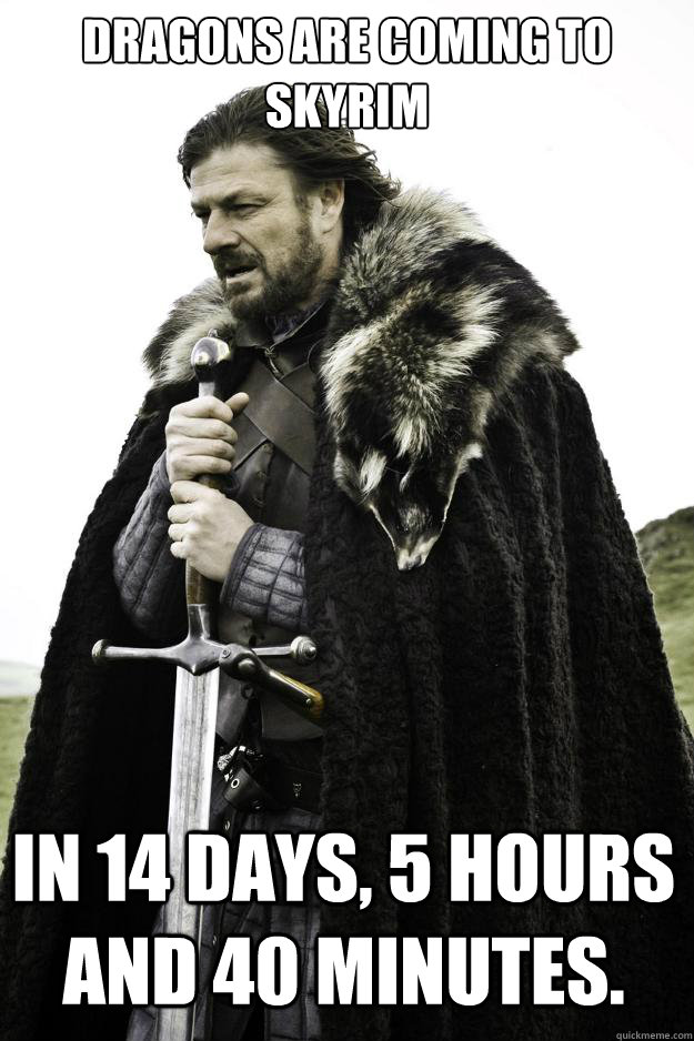 Dragons are coming to skyrim In 14 days, 5 hours and 40 minutes.  Winter is coming