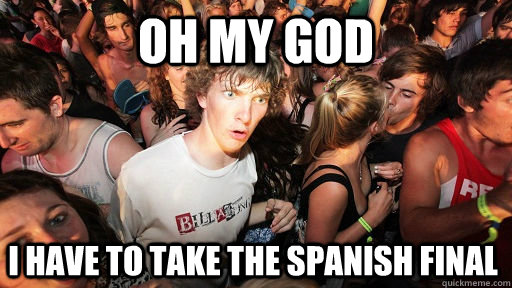 oh my god i have to take the spanish final  Sudden Clarity Clarence
