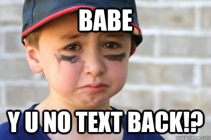 Babe Y U NO TEXT BACK!? - Babe Y U NO TEXT BACK!?  Sad Kid