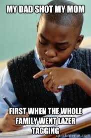 My Dad shot my mom first when the whole family went lazer tagging  Succesful Black Mans son