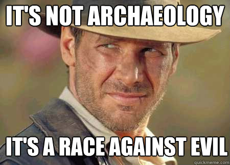 it's not archaeology it's a race against evil  Indiana Jones Life Lessons