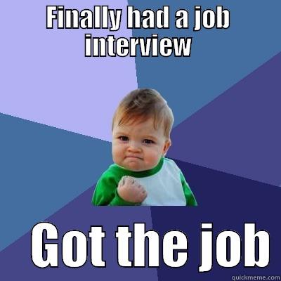 After months of unsuccessful job hunting - FINALLY HAD A JOB INTERVIEW     GOT THE JOB Success Kid