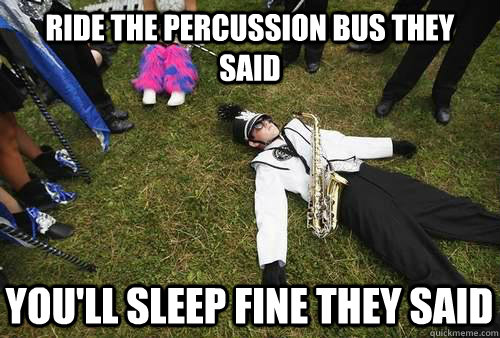 Ride the percussion bus they said You'll sleep fine they said  Marching Band One More Time