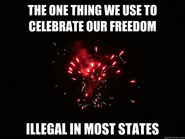 tHE ONE THING WE USE TO CELEBRATE OUR FREEDOM ILLEGAL IN MOST STATES  Bad Fireworks Photos