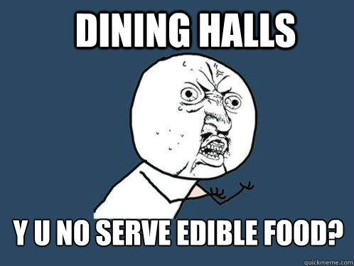 Dining halls Y u no serve edible food?  Y U No