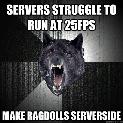 Servers struggle to run at 25fps MAKE RAGDOLLS SERVERSIDE  Insanity Wolf