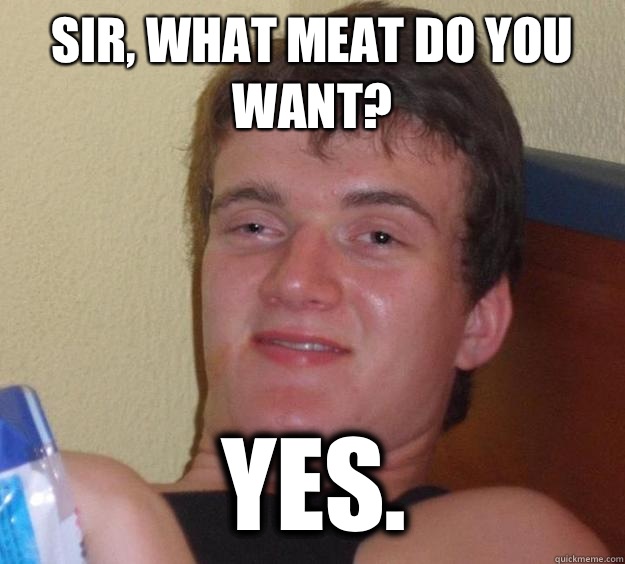 Sir, what meat do you want? Yes.  10 Guy