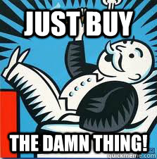 Just Buy The Damn thing!  