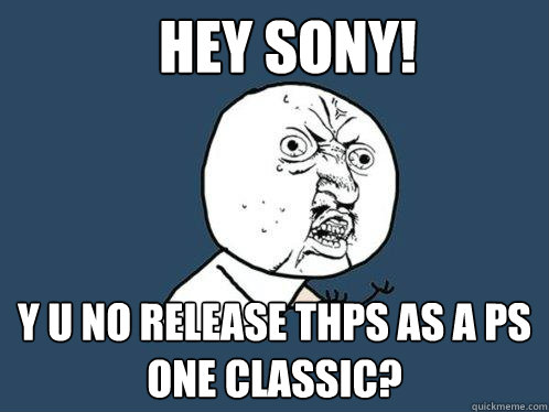 Hey Sony! Y U NO RELEASE THPS AS A PS ONE CLASSIC?  Y U No