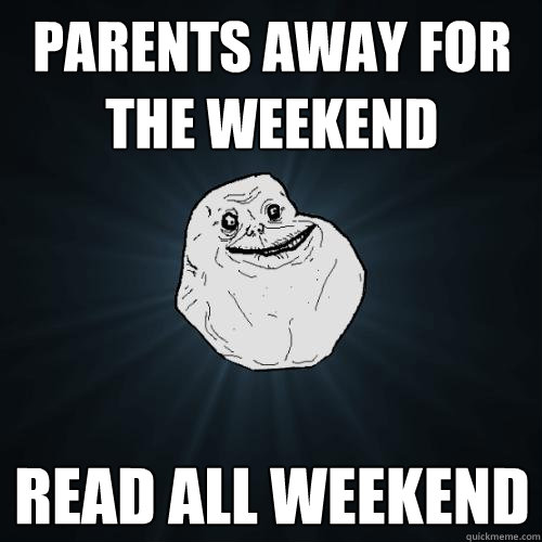parents away for the weekend read all weekend  Forever Alone