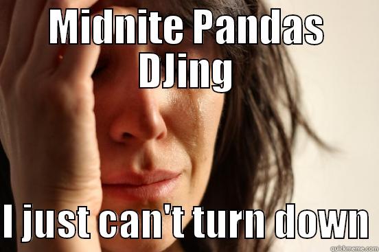 MIDNITE PANDAS DJING  I JUST CAN'T TURN DOWN First World Problems
