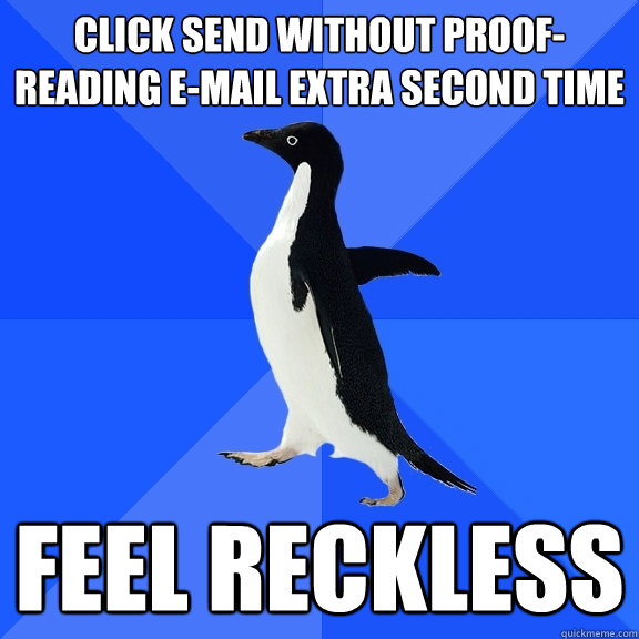 Click Send without proof-reading e-mail extra second time Feel Reckless  Socially Awkward Penguin