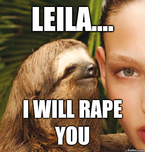 Leila.... I will rape you  rape sloth