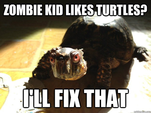 zombie kid likes turtles? I'll fix that  