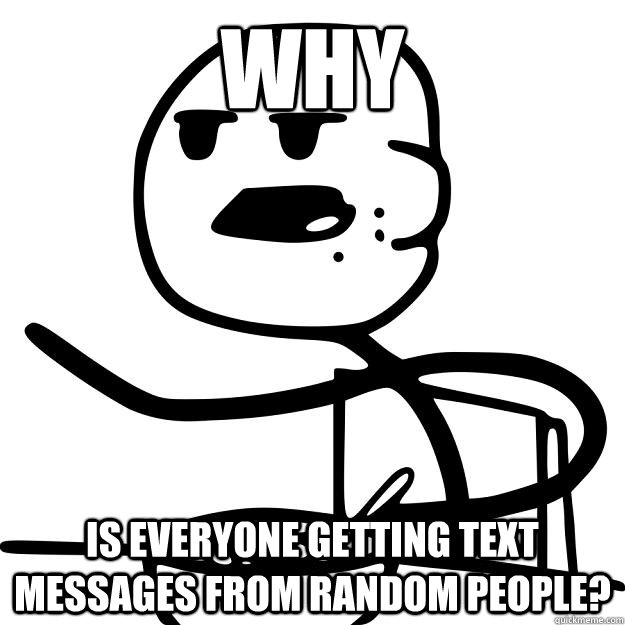 Why is everyone getting text messages from random people? - Why is everyone getting text messages from random people?  Cereal Guy