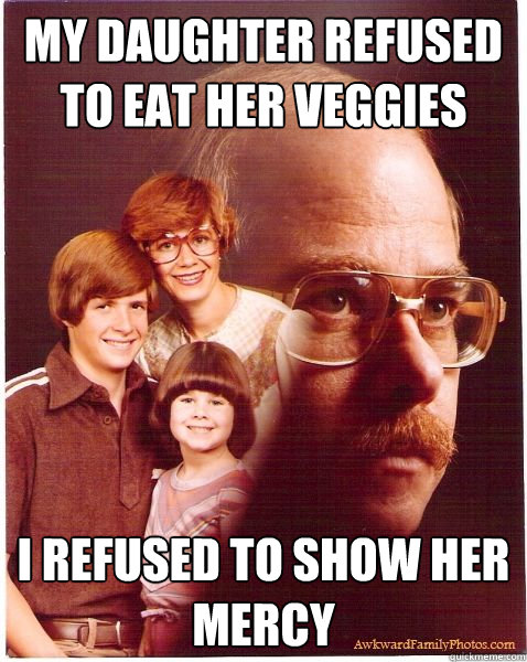 My Daughter refused to eat her veggies i refused to show her mercy   Vengeance Dad