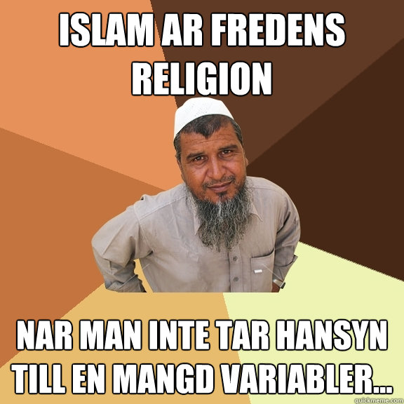 ISLAM ar FREDENS RELIGION Nar man inte tar hansyn till en mangd variabler...  Ordinary Muslim Man