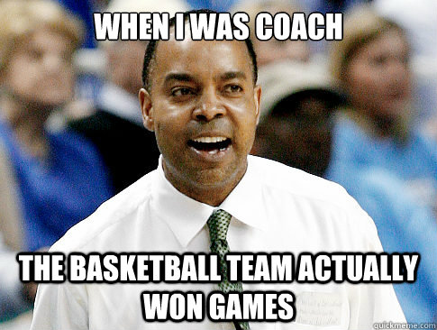 when i was coach the basketball team actually won games - when i was coach the basketball team actually won games  Kevin Broadus