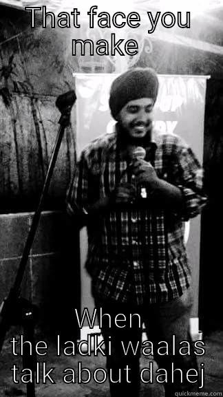 THAT FACE YOU MAKE  WHEN THE LADKI WAALAS TALK ABOUT DAHEJ Misc