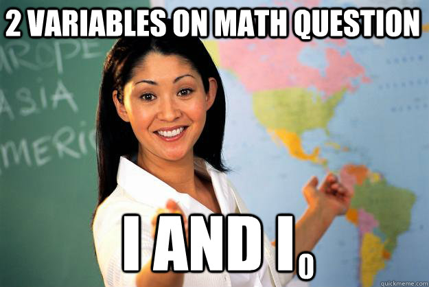 2 variables on math question I and I 0  Unhelpful High School Teacher