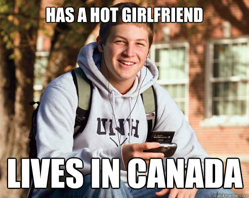 Has A Hot Girlfriend Lives In Canada  College Freshman