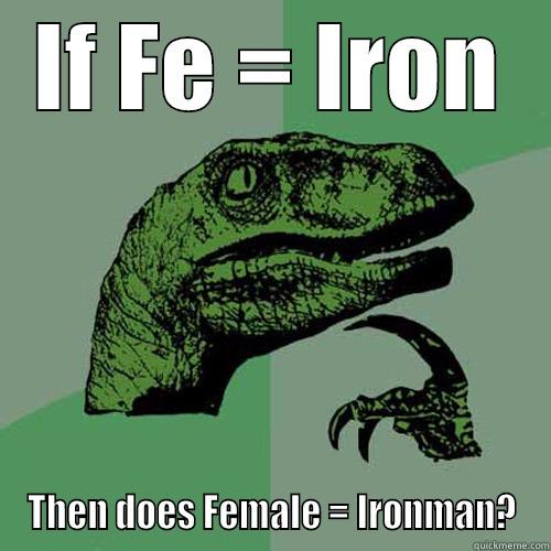 IF FE = IRON THEN DOES FEMALE = IRONMAN? Philosoraptor
