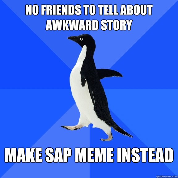 No friends to tell about awkward story make sap meme instead  Socially Awkward Penguin