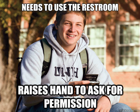 needs to use the restroom raises hand to ask for permission  - needs to use the restroom raises hand to ask for permission   College Freshman
