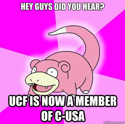 Hey guys did you hear? UCF is now a member of C-USA  Slowpoke