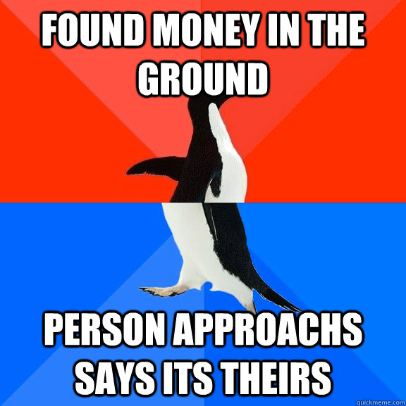 found money in the ground person approachs says its theirs   Socially Awesome Awkward Penguin
