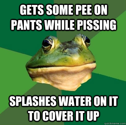 Gets some pee on pants while pissing splashes water on it to cover it up  Foul Bachelor Frog