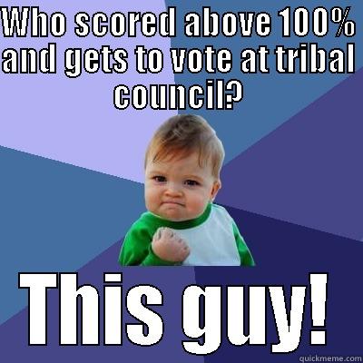 WHO SCORED ABOVE 100% AND GETS TO VOTE AT TRIBAL COUNCIL? THIS GUY! Success Kid