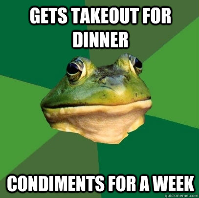 Gets TakeOut for dinner Condiments for a week  Foul Bachelor Frog