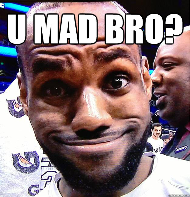  u mad BRO? -  u mad BRO?  Lebron Face