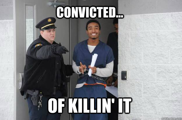 COnvicted... of killin' it - COnvicted... of killin' it  Ridiculously Photogenic Prisoner