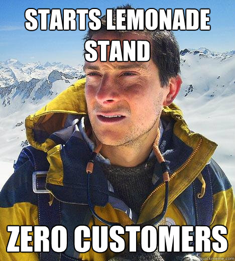 Starts lemonade stand zero customers  Bear Grylls