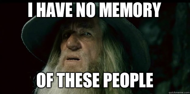 i have no memory of these people - i have no memory of these people  I have no memory Gandalf