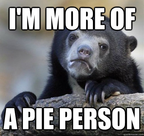 I'M MORE OF A PIE PERSON  Confession Bear Eating