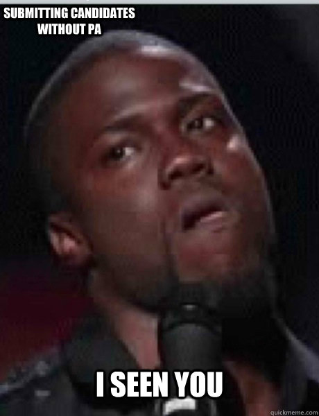 I seen you Submitting candidates without PA  Kevin Hart